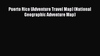 Read Puerto Rico (Adventure Travel Map) (National Geographic Adventure Map) ebook textbooks