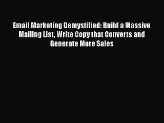 Download Video: [PDF] Email Marketing Demystified: Build a Massive Mailing List Write Copy that Converts and