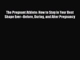 Read The Pregnant Athlete: How to Stay in Your Best Shape Ever--Before During and After Pregnancy