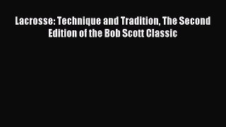 Read Lacrosse: Technique and Tradition The Second Edition of the Bob Scott Classic ebook textbooks
