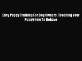 PDF Easy Puppy Training For Dog Owners: Teaching Your Puppy How To Behave  Read Online