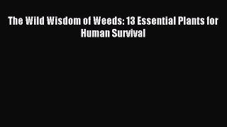 [PDF] The Wild Wisdom of Weeds: 13 Essential Plants for Human Survival Download Full Ebook