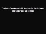 [PDF] The Juice Generation: 100 Recipes for Fresh Juices and Superfood Smoothies Download Online