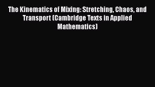[Read] The Kinematics of Mixing: Stretching Chaos and Transport (Cambridge Texts in Applied