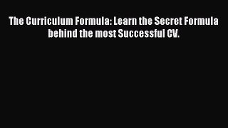 Read Book The Curriculum Formula: Learn the Secret Formula behind the most Successful CV. E-Book