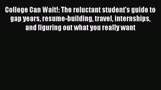 Read Book College Can Wait!: The reluctant student's guide to gap years resume-building travel