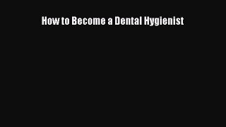 Read Book How to Become a Dental Hygienist ebook textbooks