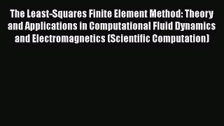 [Read] The Least-Squares Finite Element Method: Theory and Applications in Computational Fluid