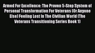 Read Book Armed For Excellence: The Proven 5-Step System of Personal Transformation For Veterans