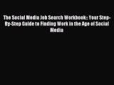 Download Book The Social Media Job Search Workbook:: Your Step-By-Step Guide to Finding Work