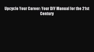 Download Book Upcycle Your Career: Your DIY Manual for the 21st Century E-Book Free
