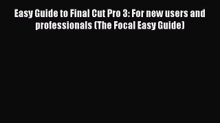 Read Book Easy Guide to Final Cut Pro 3: For new users and professionals (The Focal Easy Guide)