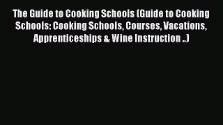Read Book The Guide to Cooking Schools (Guide to Cooking Schools: Cooking Schools Courses Vacations
