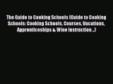 Read Book The Guide to Cooking Schools (Guide to Cooking Schools: Cooking Schools Courses Vacations