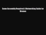 Download Some Assembly Required: A Networking Guide for Women PDF Free