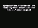 Download Bye-Bye Boardroom: Confessions from a New Breed of Stay-at-home Moms (Capital Ideas