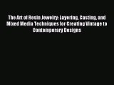 Download The Art of Resin Jewelry: Layering Casting and Mixed Media Techniques for Creating