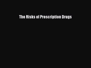 Read The Risks of Prescription Drugs Ebook Free