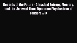 PDF Records of the Future - Classical Entropy Memory and the 'Arrow of Time' (Quantum Physics