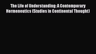 [PDF] The Life of Understanding: A Contemporary Hermeneutics (Studies in Continental Thought)