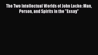 [PDF] The Two Intellectual Worlds of John Locke: Man Person and Spirits in the Essay [Read]