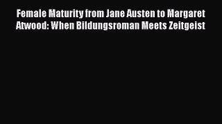 Download Female Maturity from Jane Austen to Margaret Atwood: When Bildungsroman Meets Zeitgeist