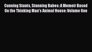Download Cunning Stunts Stunning Babes: A Memoir Based On the Thinking Man's Animal House: