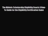Read The Athletic $cholarship Eligibility Coach: A How-To Guide for the Eligibility Certification