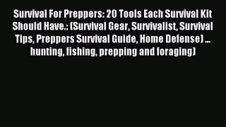 Read Survival For Preppers: 20 Tools Each Survival Kit Should Have.: (Survival Gear Survivalist