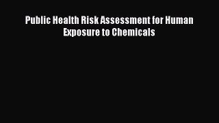 Read Public Health Risk Assessment for Human Exposure to Chemicals Ebook Free