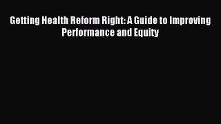 Read Getting Health Reform Right A Guide to Improving Performance and Equity Ebook Free