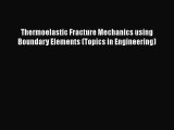 [Read] Thermoelastic Fracture Mechanics using Boundary Elements (Topics in Engineering) E-Book