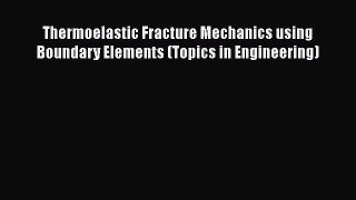 [Read] Thermoelastic Fracture Mechanics using Boundary Elements (Topics in Engineering) E-Book