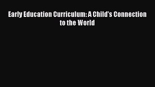 Read Book Early Education Curriculum: A Child's Connection to the World E-Book Free