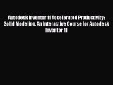 [Read] Autodesk Inventor 11 Accelerated Productivity: Solid Modeling An Interactive Course