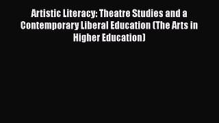 Read Book Artistic Literacy: Theatre Studies and a Contemporary Liberal Education (The Arts