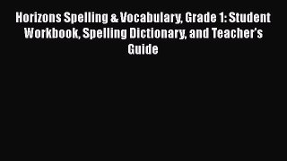 Read Book Horizons Spelling & Vocabulary Grade 1: Student Workbook Spelling Dictionary and