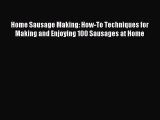 Read Home Sausage Making: How-To Techniques for Making and Enjoying 100 Sausages at Home Ebook