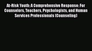 Read Book At-Risk Youth: A Comprehensive Response: For Counselors Teachers Psychologists and