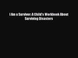 Read Book I Am a Survivor: A Child's Workbook About Surviving Disasters PDF Online