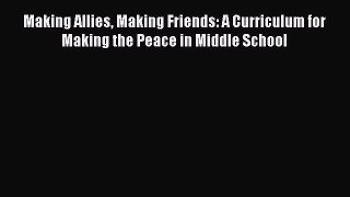 Read Book Making Allies Making Friends: A Curriculum for Making the Peace in Middle School