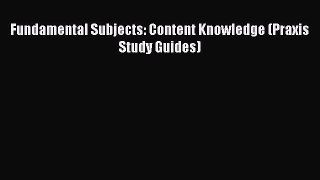 Read Book Fundamental Subjects: Content Knowledge (Praxis Study Guides) ebook textbooks