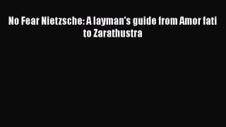 PDF No Fear Nietzsche: A layman's guide from Amor fati to Zarathustra  Read Online