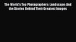 Read The World's Top Photographers: Landscape: And the Stories Behind Their Greatest Images