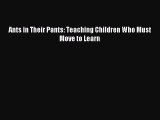 Download Book Ants in Their Pants: Teaching Children Who Must Move to Learn ebook textbooks