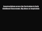 Read Book Constructivism across the Curriculum in Early Childhood Classrooms: Big Ideas as