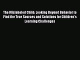 Read The Mislabeled Child: Looking Beyond Behavior to Find the True Sources and Solutions for