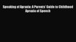 Read Speaking of Apraxia: A Parents' Guide to Childhood Apraxia of Speech Ebook Free