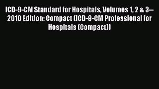 Read ICD-9-CM Standard for Hospitals Volumes 1 2 & 3--2010 Edition: Compact (ICD-9-CM Professional