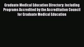 Read Graduate Medical Education Directory: Including Programs Accredited by the Accreditation